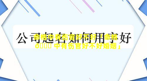 命格中有伤官好不好「命格 🐎 中有伤官好不好婚姻」